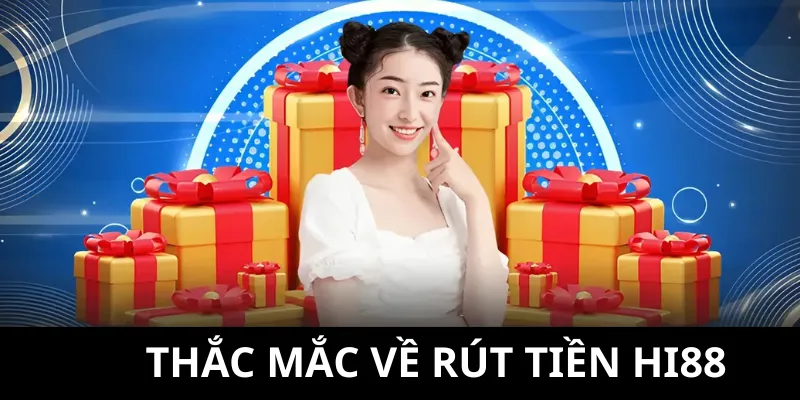 Các thành viên luôn có nhiều thắc mắc về rút tiền Hi88