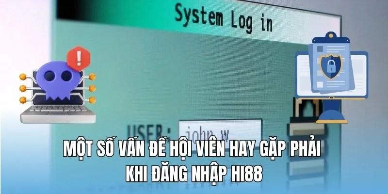Một số vấn đề hội viên hay gặp phải khi đăng nhập Hi88